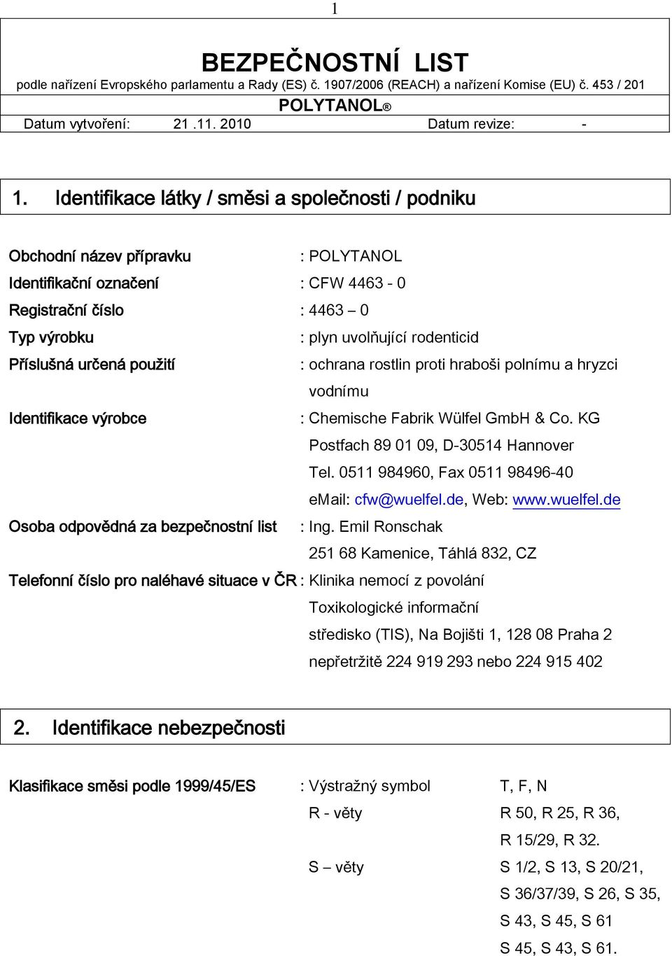 Příslušná určená použití : ochrana rostlin proti hraboši polnímu a hryzci vodnímu Identifikace výrobce : Chemische Fabrik Wülfel GmbH & Co. KG Postfach 89 01 09, D-30514 Hannover Tel.