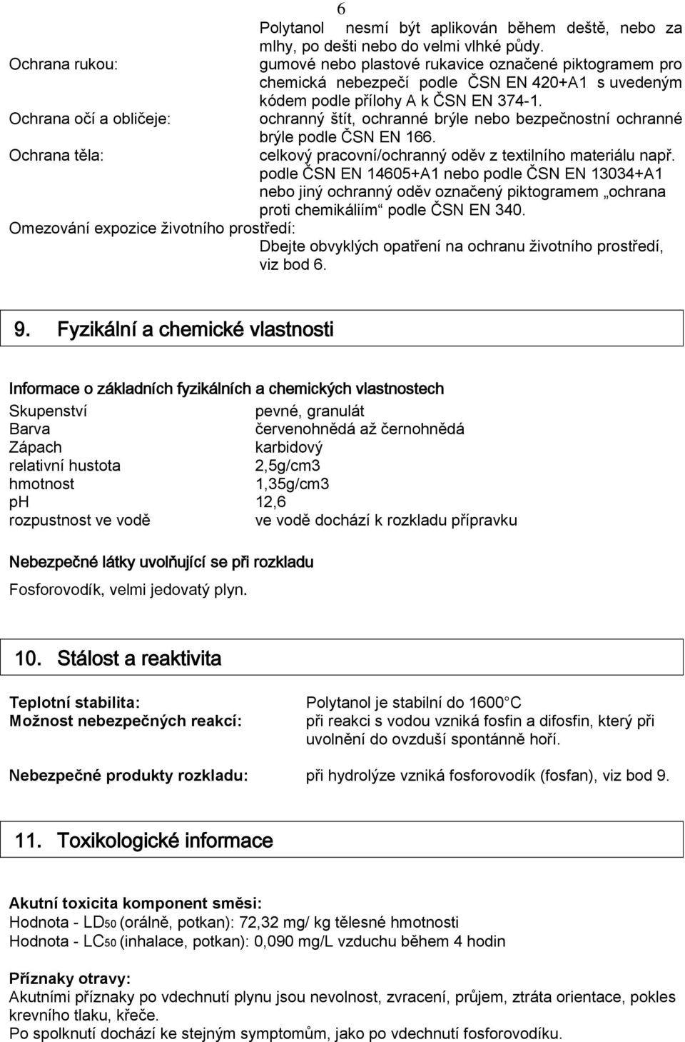 Ochrana očí a obličeje: ochranný štít, ochranné brýle nebo bezpečnostní ochranné brýle podle ČSN EN 166. Ochrana těla: celkový pracovní/ochranný oděv z textilního materiálu např.