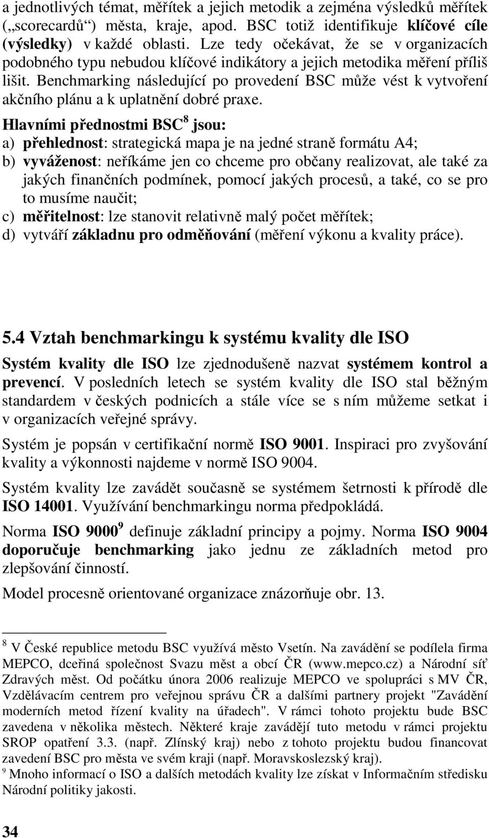 Benchmarking následující po provedení BSC může vést k vytvoření akčního plánu a k uplatnění dobré praxe.