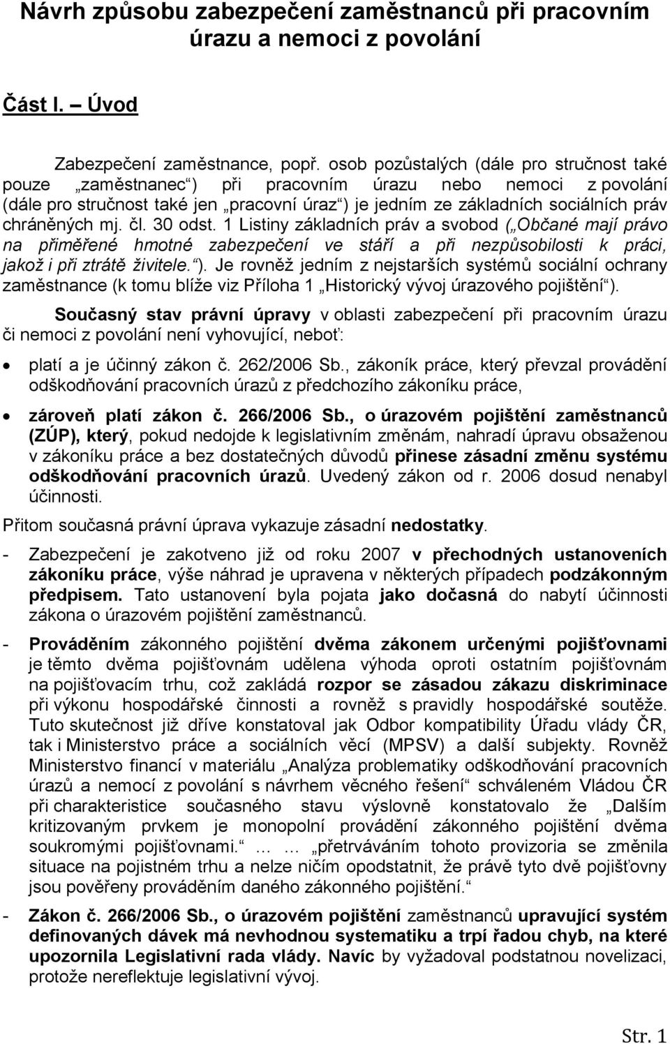chráněných mj. čl. 30 odst. 1 Listiny základních práv a svobod ( Občané mají právo na přiměřené hmotné zabezpečení ve stáří a při nezpůsobilosti k práci, jakož i při ztrátě živitele. ).