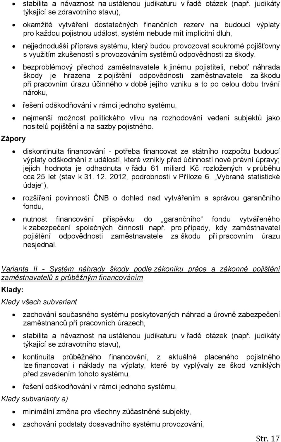 systému, který budou provozovat soukromé pojišťovny s využitím zkušeností s provozováním systémů odpovědnosti za škody, bezproblémový přechod zaměstnavatele k jinému pojistiteli, neboť náhrada škody