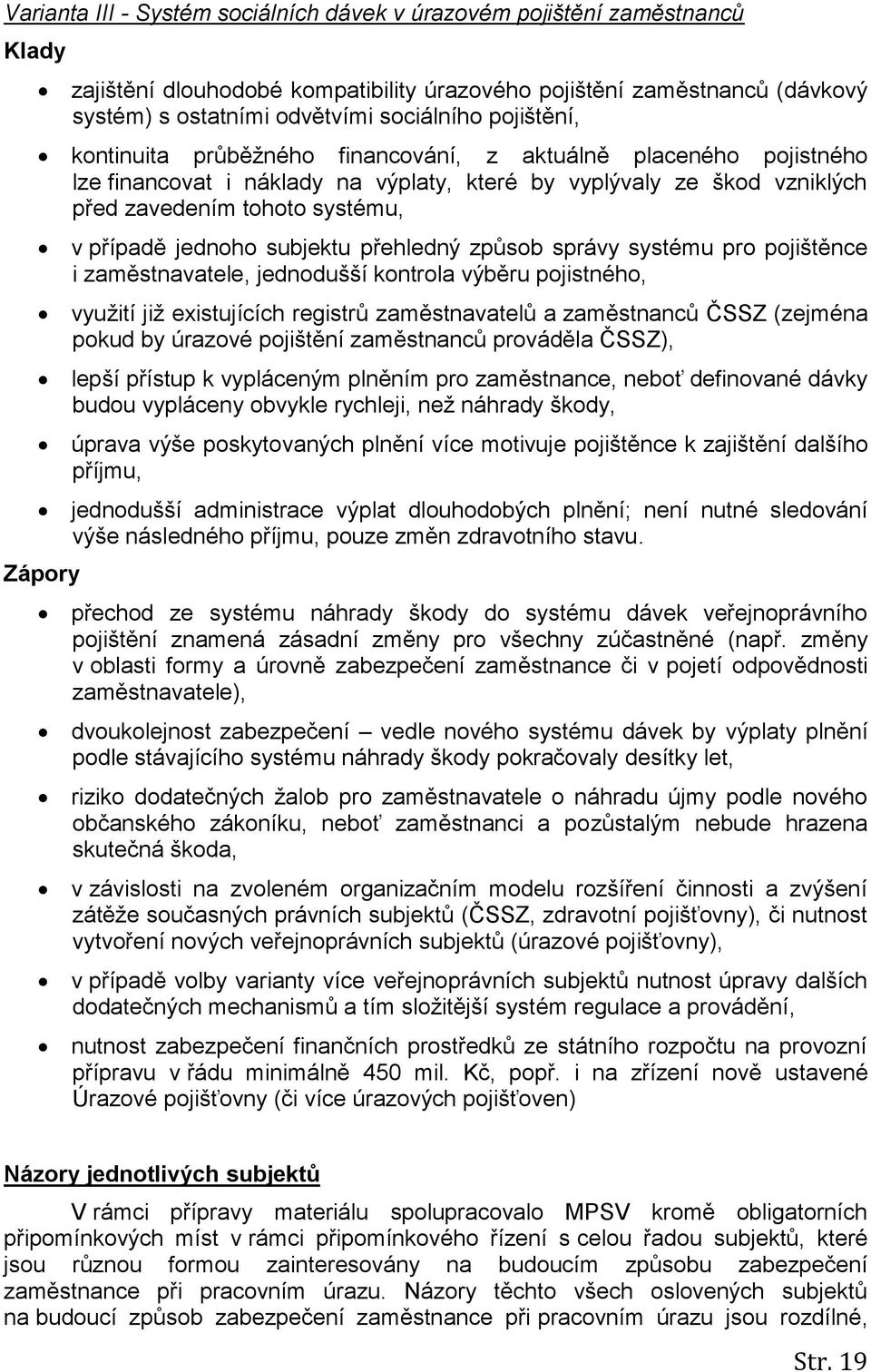 jednoho subjektu přehledný způsob správy systému pro pojištěnce i zaměstnavatele, jednodušší kontrola výběru pojistného, využití již existujících registrů zaměstnavatelů a zaměstnanců ČSSZ (zejména