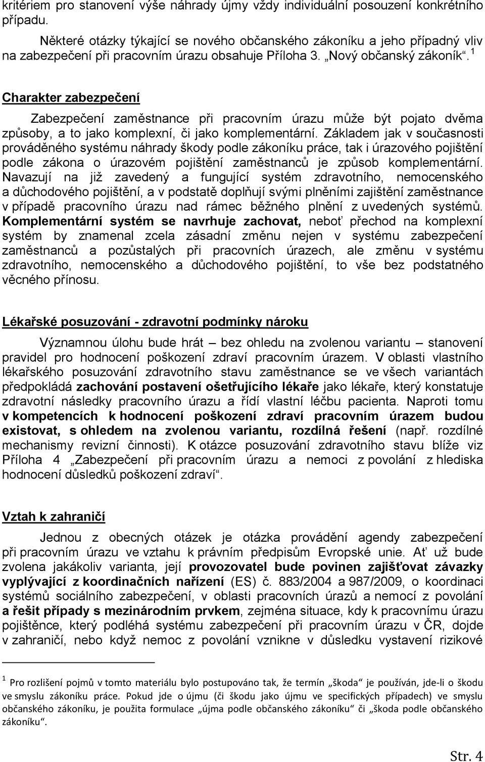 1 Charakter zabezpečení Zabezpečení zaměstnance při pracovním úrazu může být pojato dvěma způsoby, a to jako komplexní, či jako komplementární.