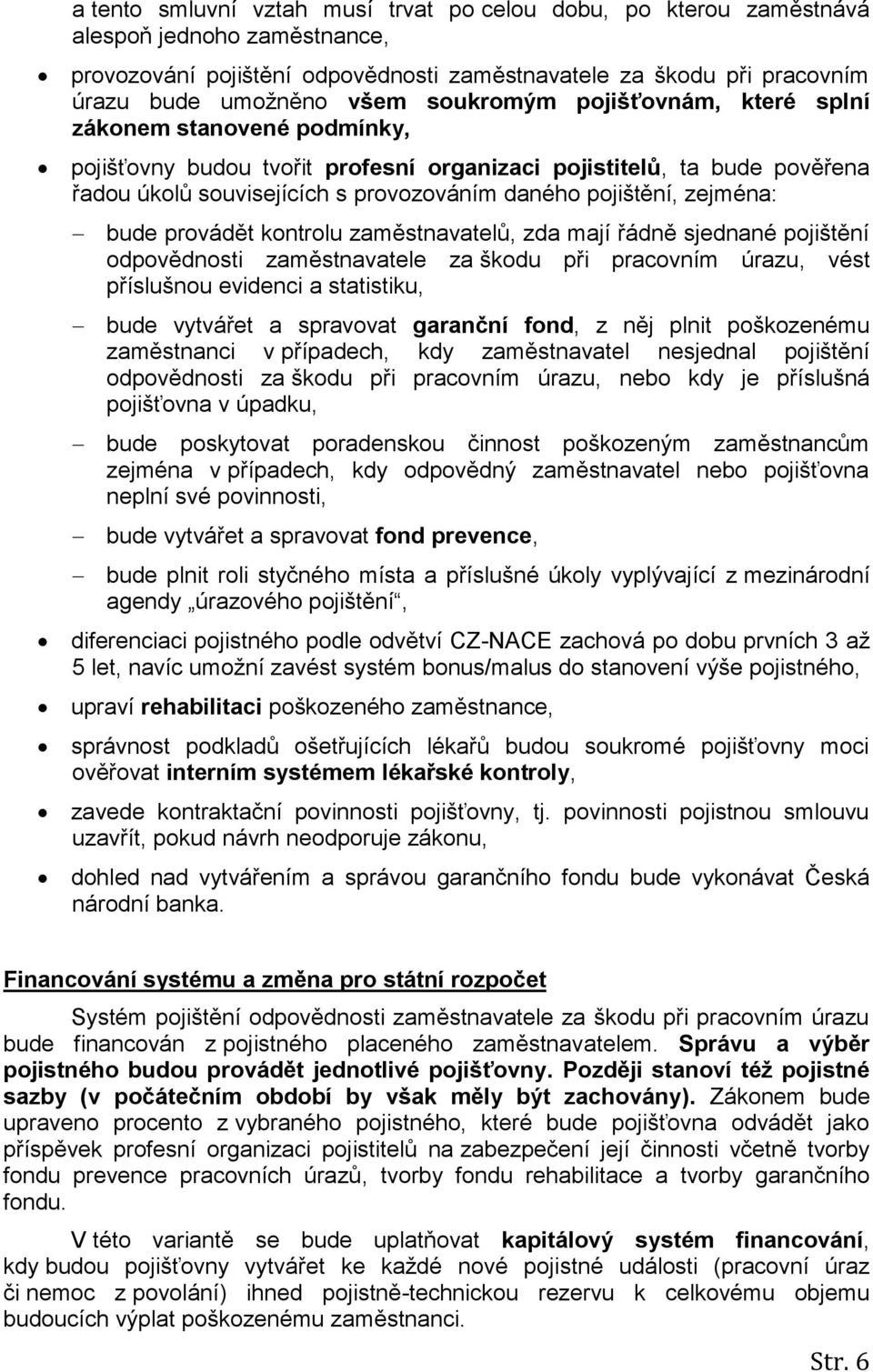 zejména: bude provádět kontrolu zaměstnavatelů, zda mají řádně sjednané pojištění odpovědnosti zaměstnavatele za škodu při pracovním úrazu, vést příslušnou evidenci a statistiku, bude vytvářet a
