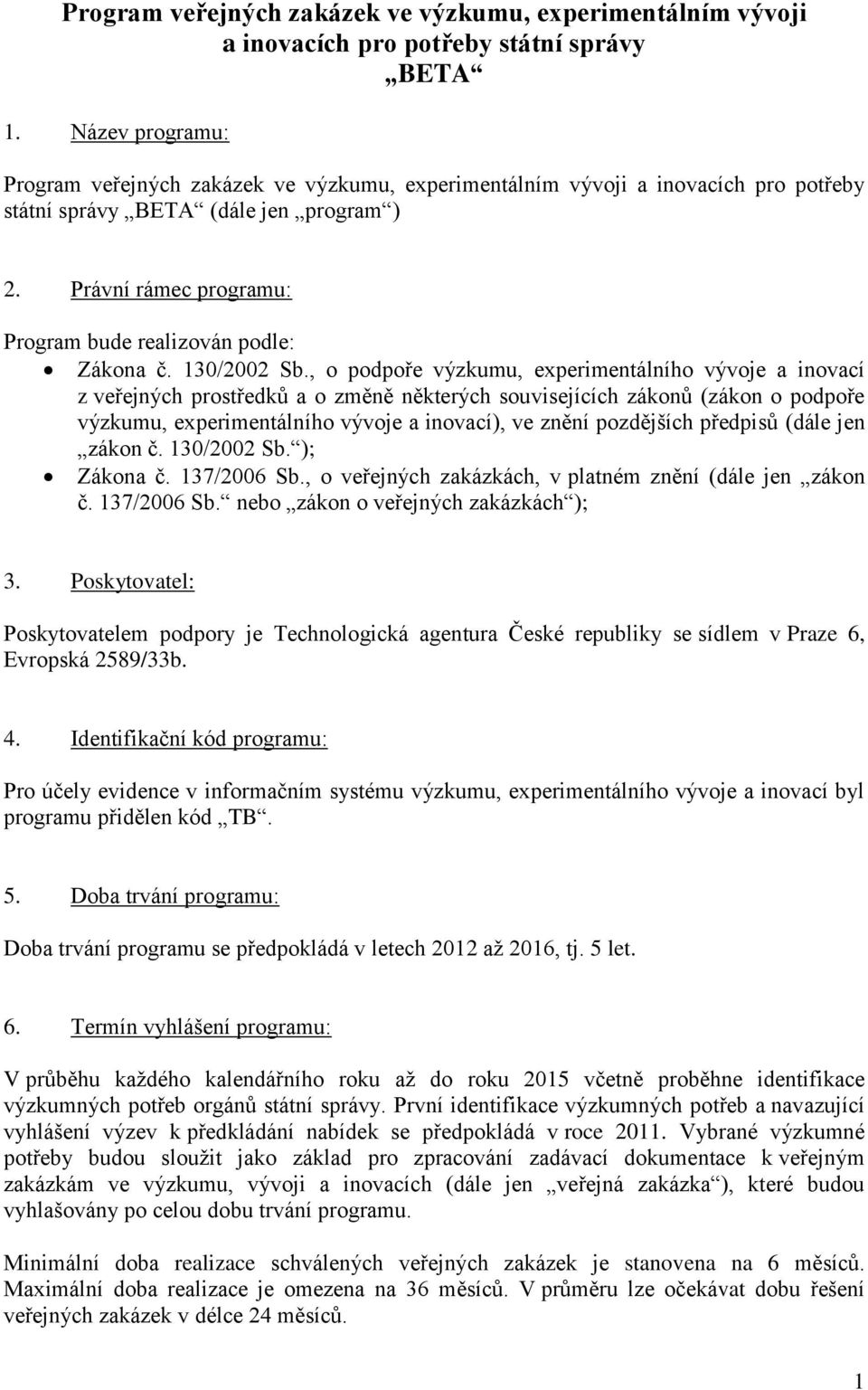 Právní rámec programu: Program bude realizován podle: Zákona č. 130/2002 Sb.