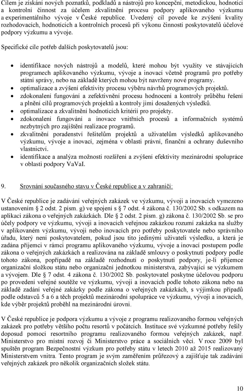 Specifické cíle potřeb dalších poskytovatelů jsou: identifikace nových nástrojů a modelů, které mohou být využity ve stávajících programech aplikovaného výzkumu, vývoje a inovací včetně programů pro