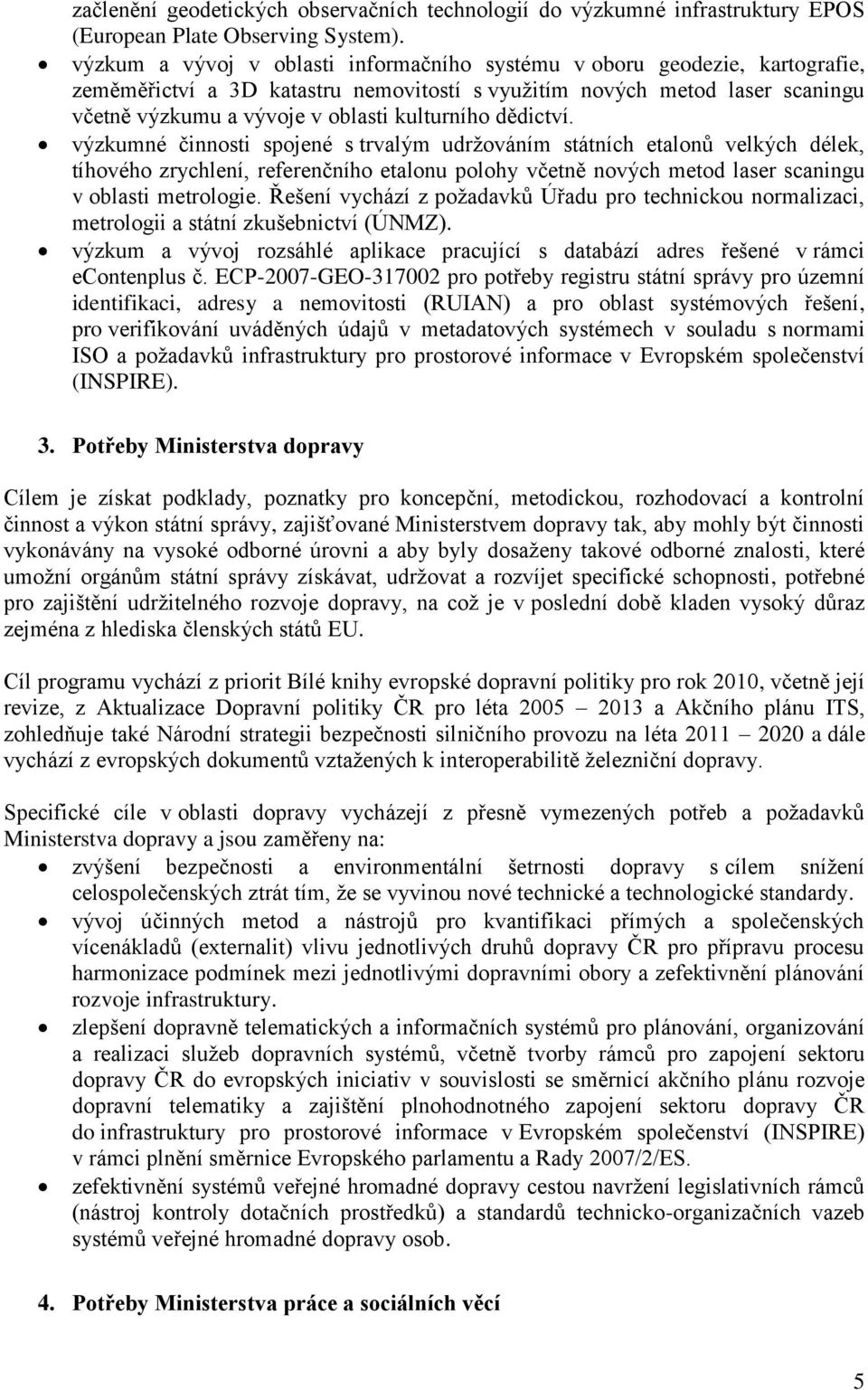 dědictví. výzkumné činnosti spojené s trvalým udržováním státních etalonů velkých délek, tíhového zrychlení, referenčního etalonu polohy včetně nových metod laser scaningu v oblasti metrologie.