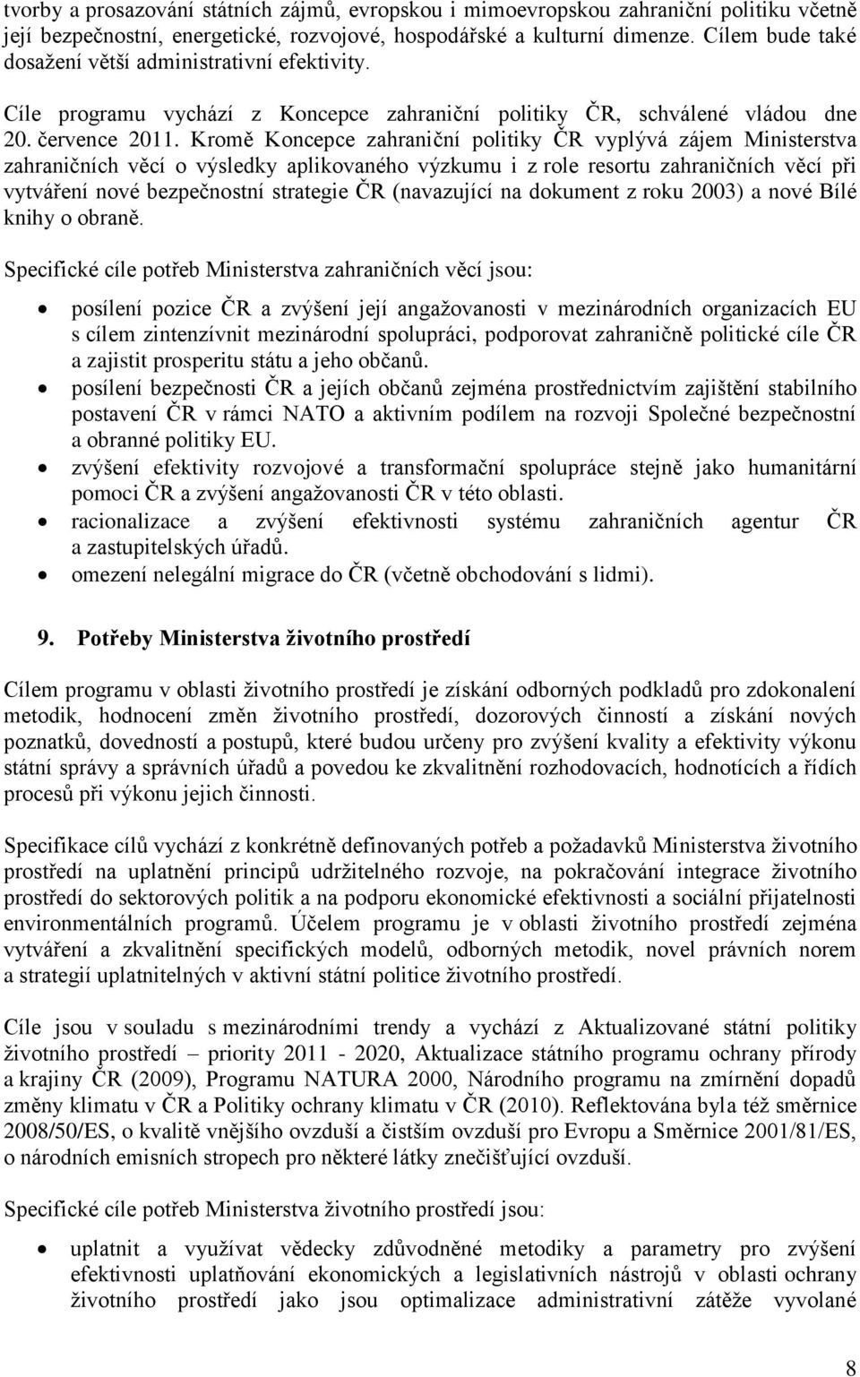 Kromě Koncepce zahraniční politiky ČR vyplývá zájem Ministerstva zahraničních věcí o výsledky aplikovaného výzkumu i z role resortu zahraničních věcí při vytváření nové bezpečnostní strategie ČR