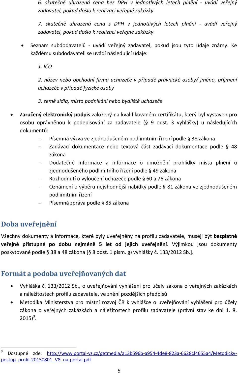 známy. Ke každému subdodavateli se uvádí následující údaje: 1. IČO 2. název nebo obchodní firma uchazeče v případě právnické osoby/ jméno, příjmení uchazeče v případě fyzické osoby 3.