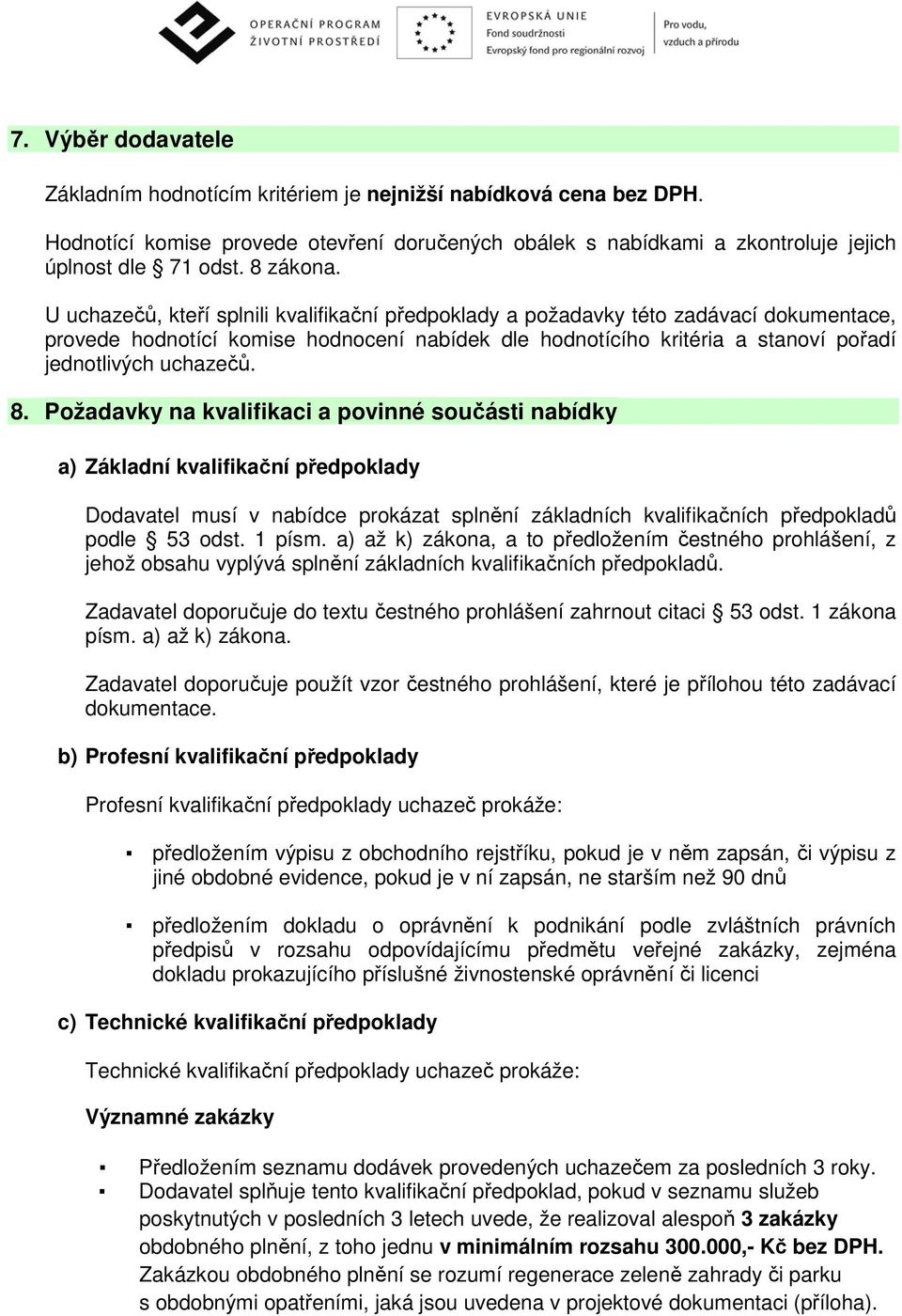 U uchazečů, kteří splnili kvalifikační předpoklady a požadavky této zadávací dokumentace, provede hodnotící komise hodnocení nabídek dle hodnotícího kritéria a stanoví pořadí jednotlivých uchazečů. 8.