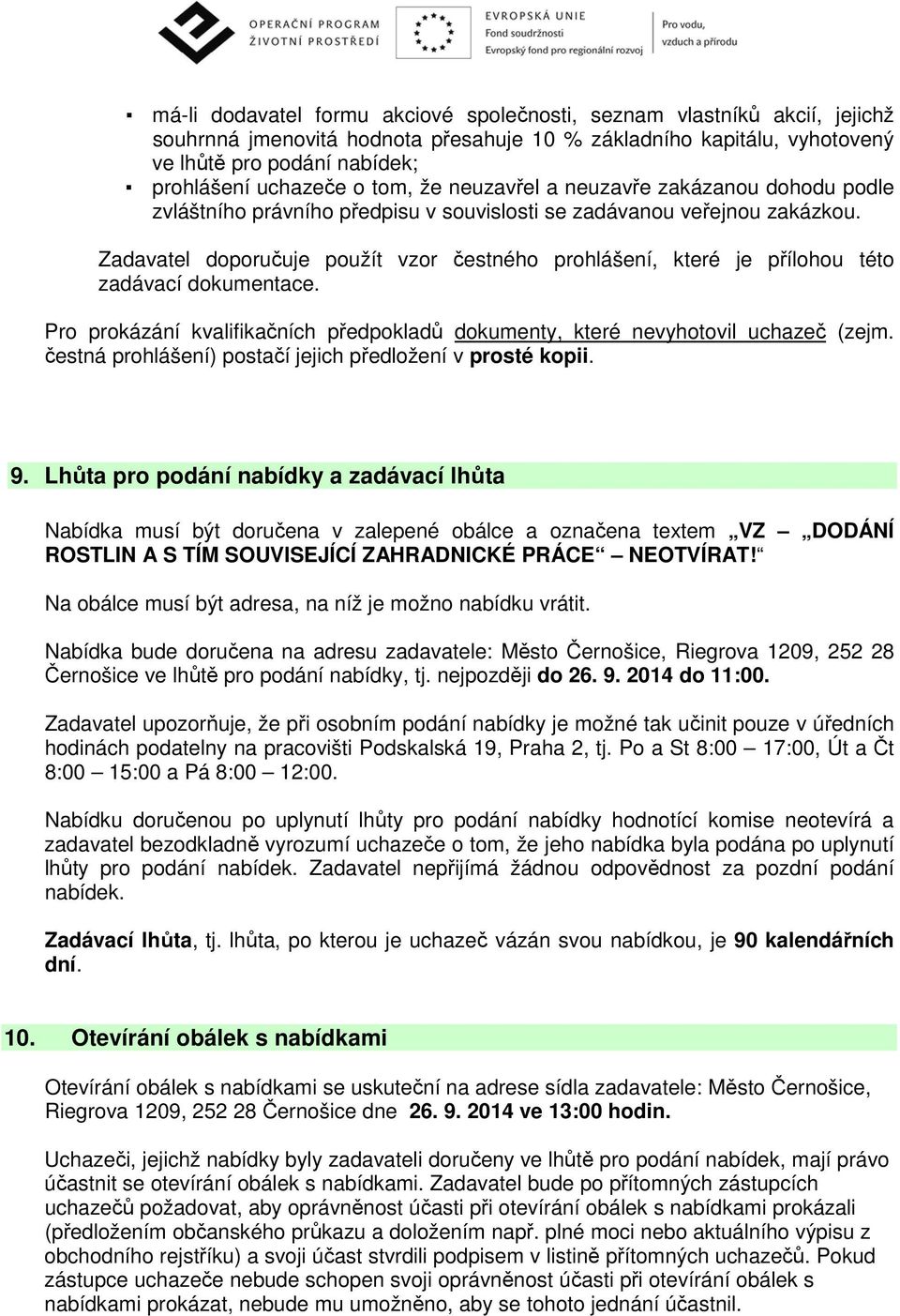 Zadavatel doporučuje použít vzor čestného prohlášení, které je přílohou této zadávací dokumentace. Pro prokázání kvalifikačních předpokladů dokumenty, které nevyhotovil uchazeč (zejm.