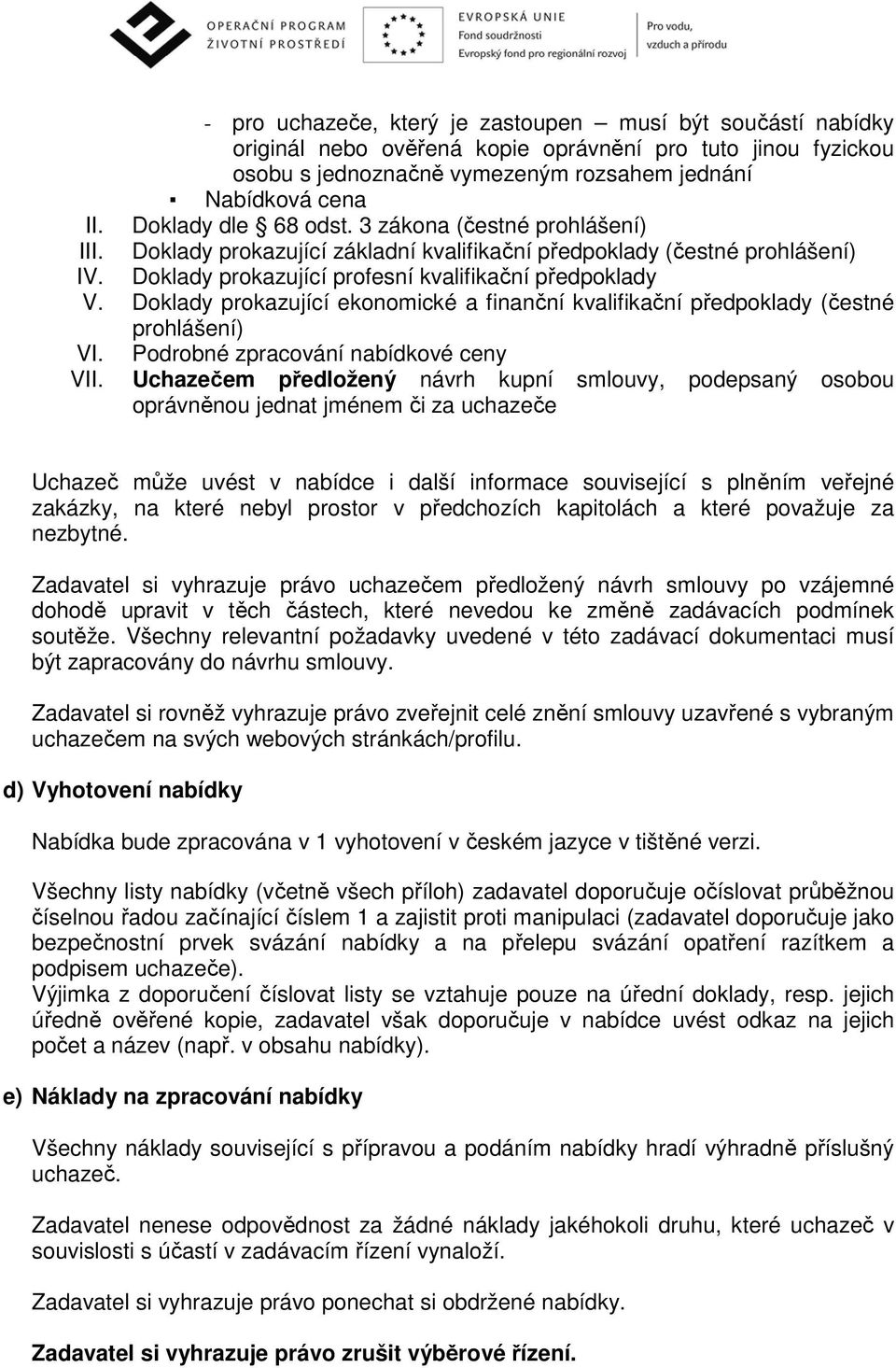 Doklady prokazující ekonomické a finanční kvalifikační předpoklady (čestné prohlášení) VI. Podrobné zpracování nabídkové ceny VII.