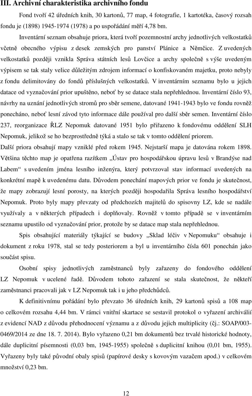 Z uvedených velkostatků později vznikla Správa státních lesů Lovčice a archy společně s výše uvedeným výpisem se tak staly velice důležitým zdrojem informací o konfiskovaném majetku, proto nebyly z