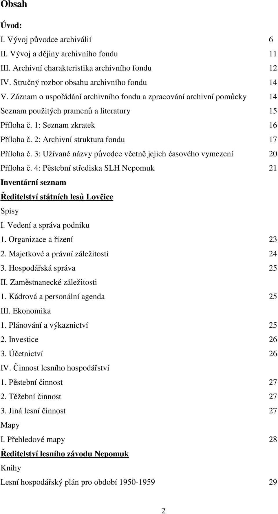 3: Užívané názvy původce včetně jejich časového vymezení 20 Příloha č. 4: Pěstební střediska SLH Nepomuk 21 Inventární seznam Ředitelství státních lesů Lovčice Spisy I. Vedení a správa podniku 1.