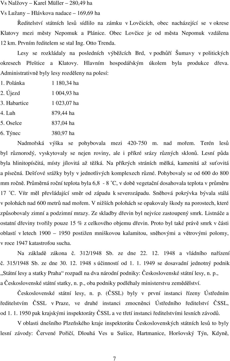 Hlavním hospodářským úkolem byla produkce dřeva. Administrativně byly lesy rozděleny na polesí: 1. Polánka 1 180,34 ha 2. Újezd 1 004,93 ha 3. Habartice 1 023,07 ha 4. Luh 879,44 ha 5.