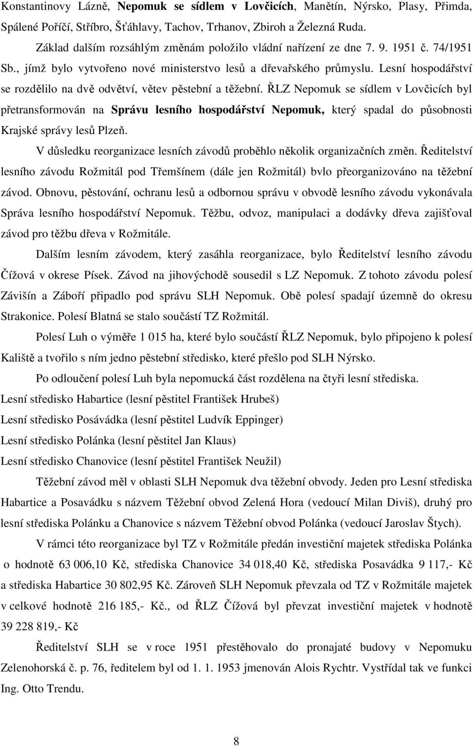 Lesní hospodářství se rozdělilo na dvě odvětví, větev pěstební a těžební.
