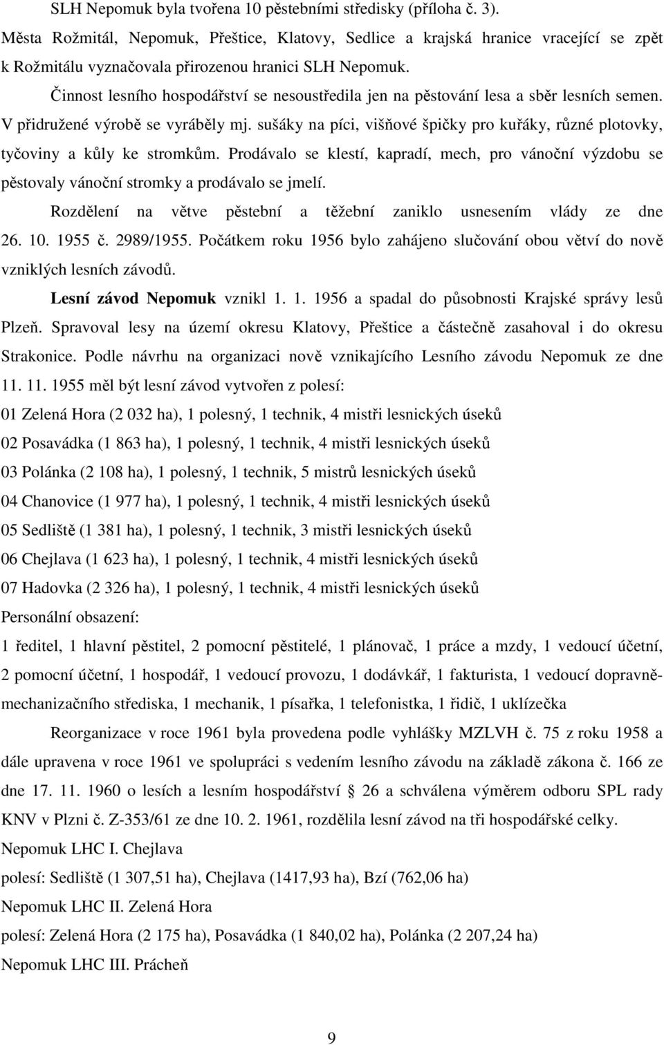 Činnost lesního hospodářství se nesoustředila jen na pěstování lesa a sběr lesních semen. V přidružené výrobě se vyráběly mj.
