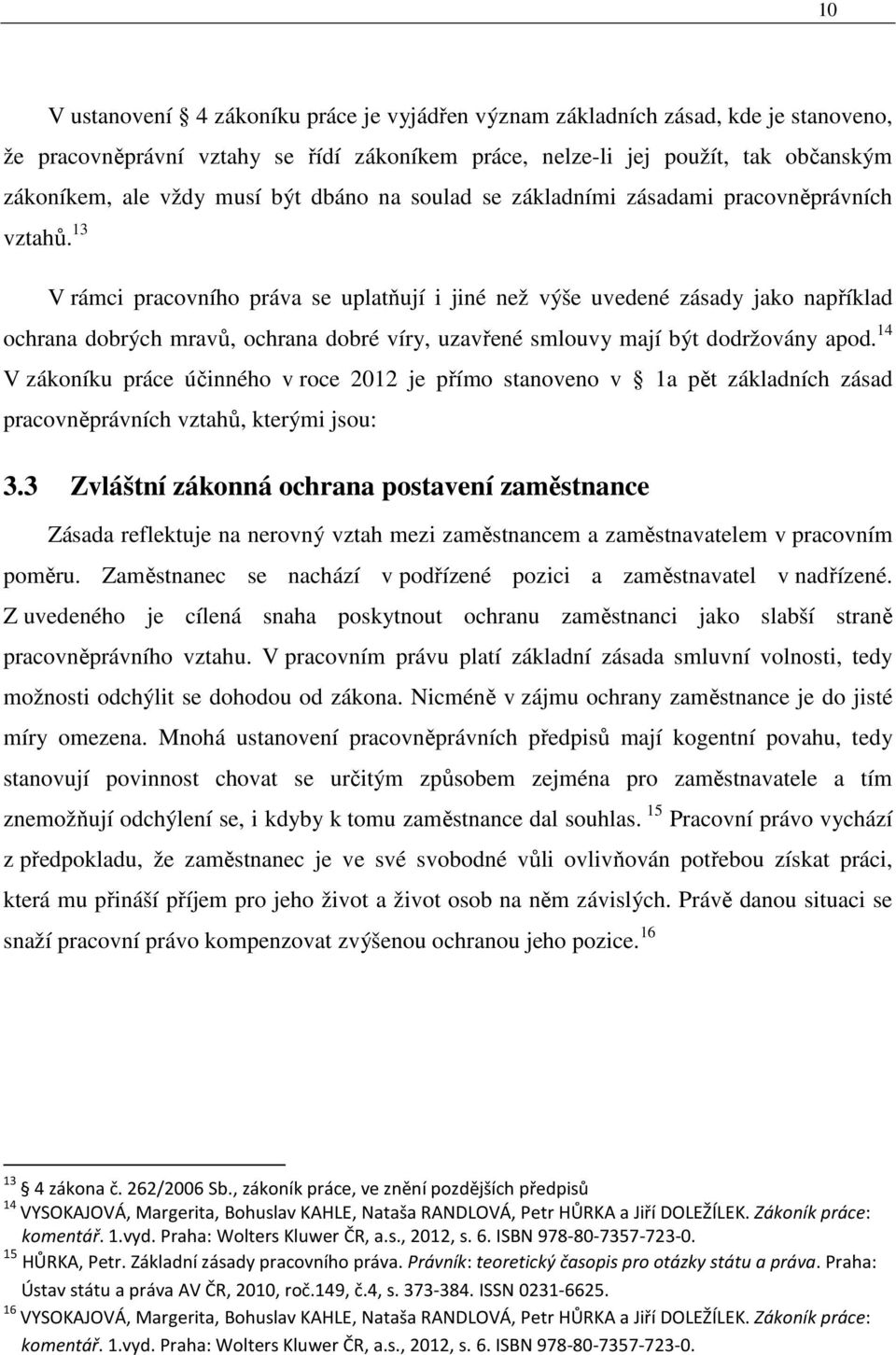 13 V rámci pracovního práva se uplatňují i jiné než výše uvedené zásady jako například ochrana dobrých mravů, ochrana dobré víry, uzavřené smlouvy mají být dodržovány apod.