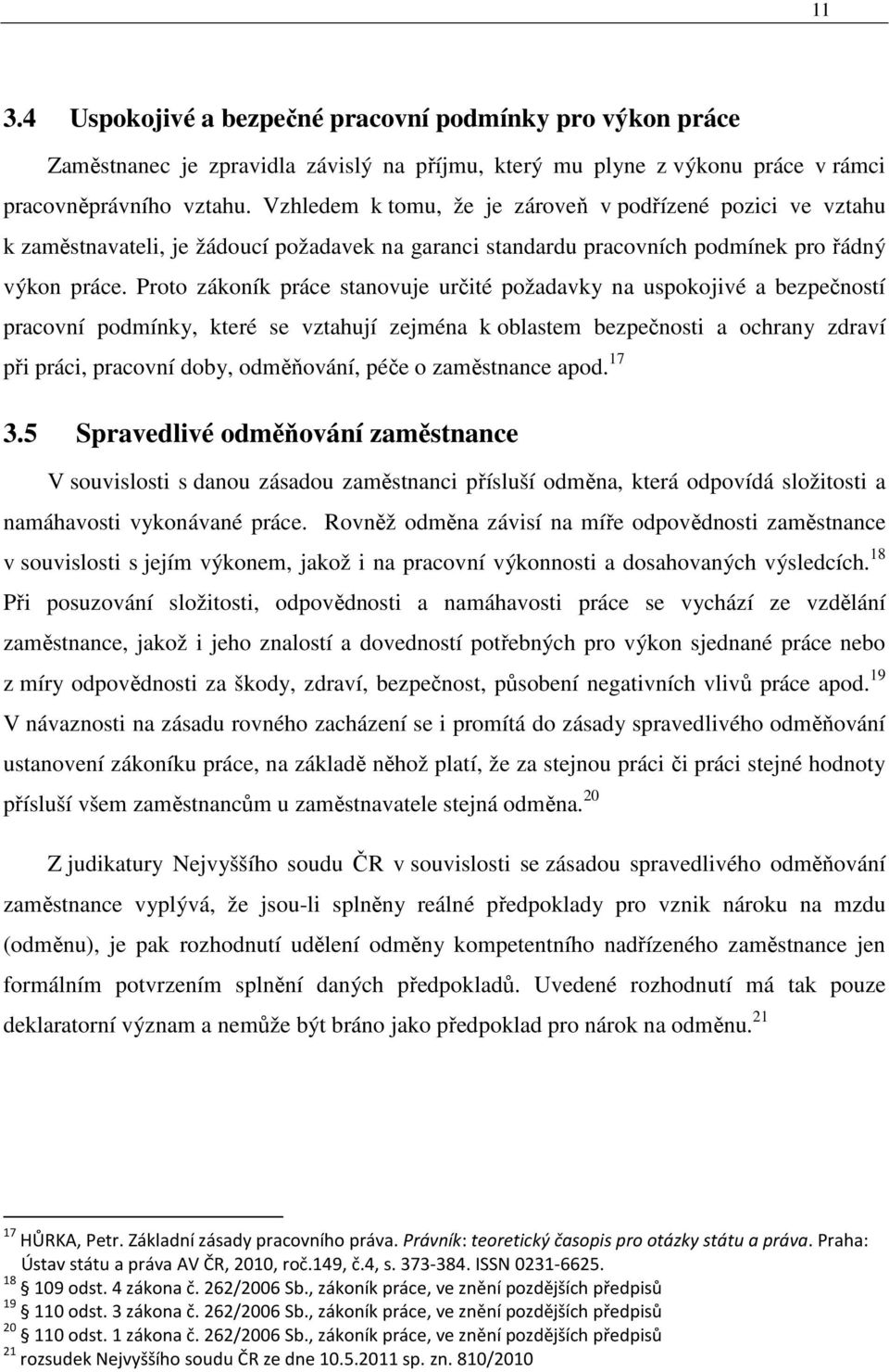 Proto zákoník práce stanovuje určité požadavky na uspokojivé a bezpečností pracovní podmínky, které se vztahují zejména k oblastem bezpečnosti a ochrany zdraví při práci, pracovní doby, odměňování,