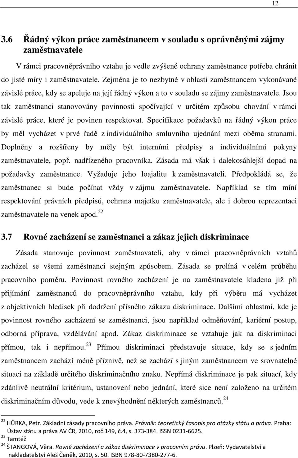 Jsou tak zaměstnanci stanovovány povinnosti spočívající v určitém způsobu chování v rámci závislé práce, které je povinen respektovat.