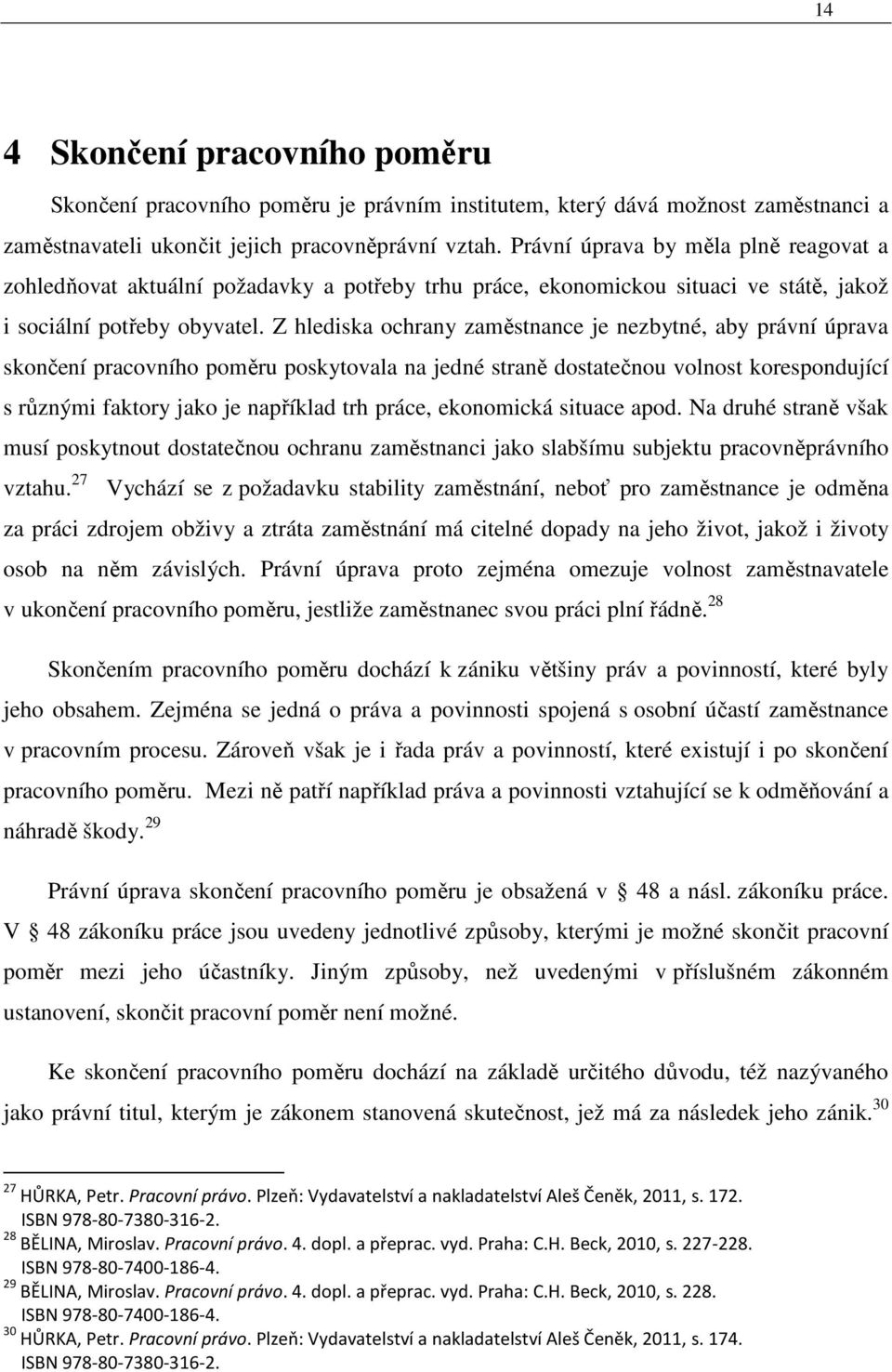 Z hlediska ochrany zaměstnance je nezbytné, aby právní úprava skončení pracovního poměru poskytovala na jedné straně dostatečnou volnost korespondující s různými faktory jako je například trh práce,