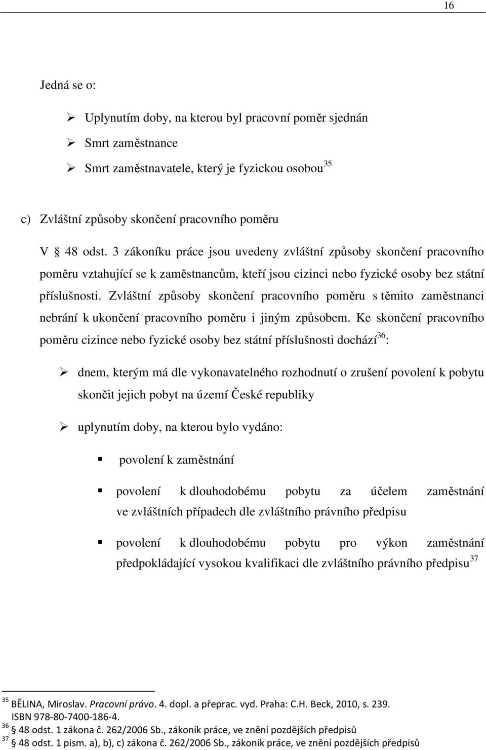 Zvláštní způsoby skončení pracovního poměru s těmito zaměstnanci nebrání k ukončení pracovního poměru i jiným způsobem.