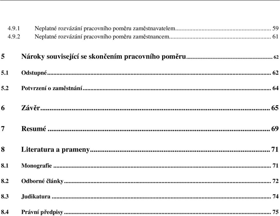 .. 64 6 Závěr... 65 7 Resumé... 69 8 Literatura a prameny... 71 8.1 Monografie... 71 8.2 Odborné články.