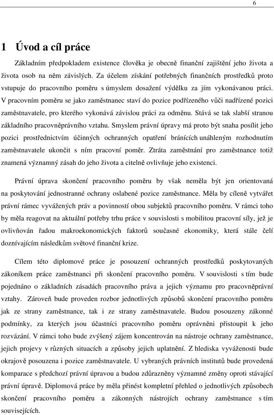 V pracovním poměru se jako zaměstnanec staví do pozice podřízeného vůči nadřízené pozici zaměstnavatele, pro kterého vykonává závislou práci za odměnu.