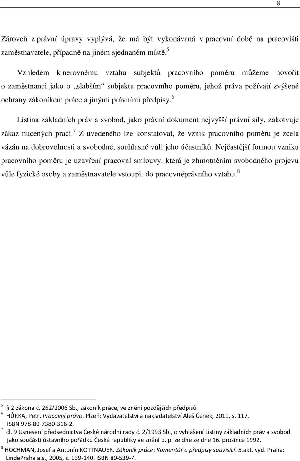 předpisy. 6 Listina základních práv a svobod, jako právní dokument nejvyšší právní síly, zakotvuje zákaz nucených prací.