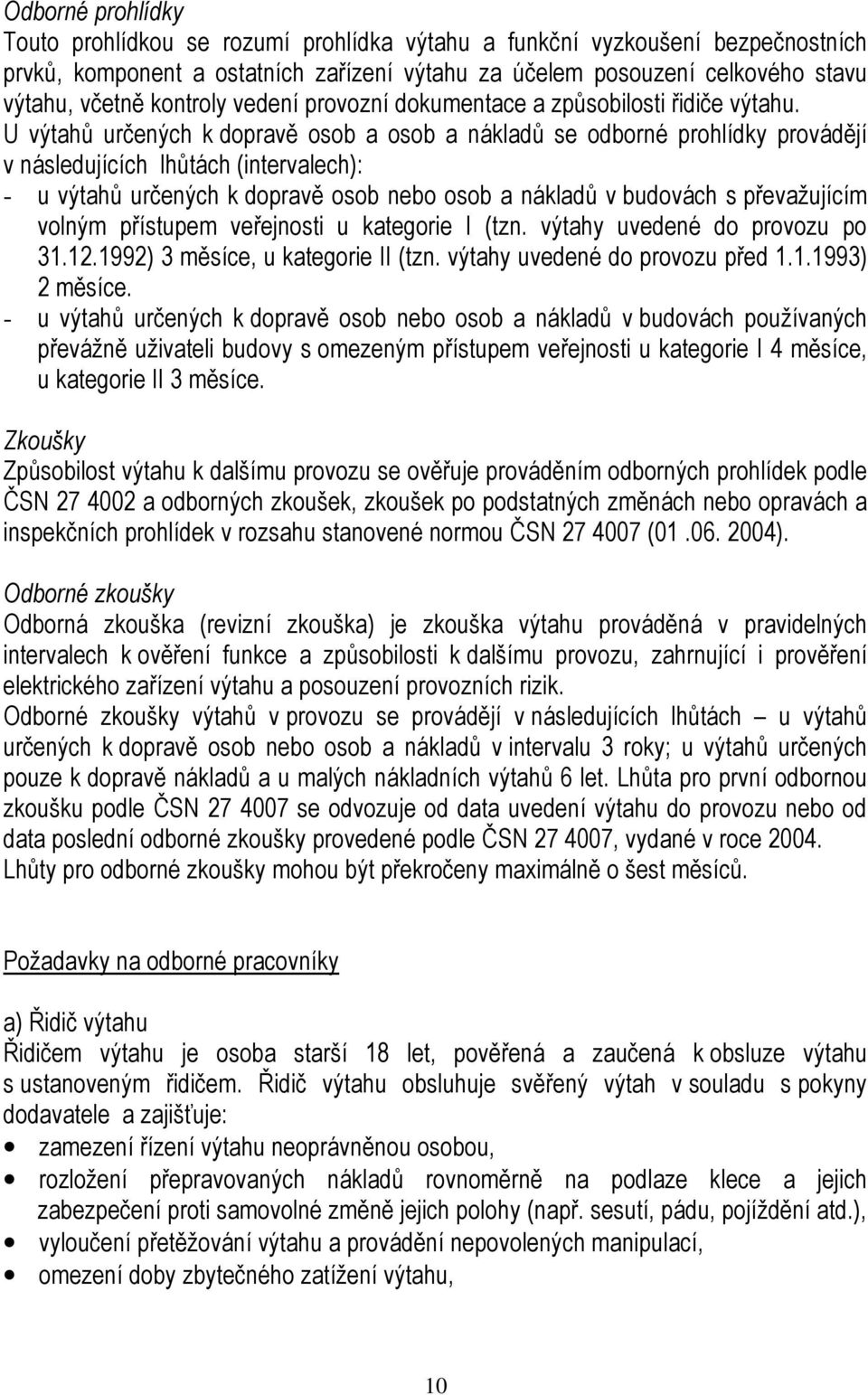 U výtahů určených k dopravě osob a osob a nákladů se odborné prohlídky provádějí v následujících lhůtách (intervalech): - u výtahů určených k dopravě osob nebo osob a nákladů v budovách s