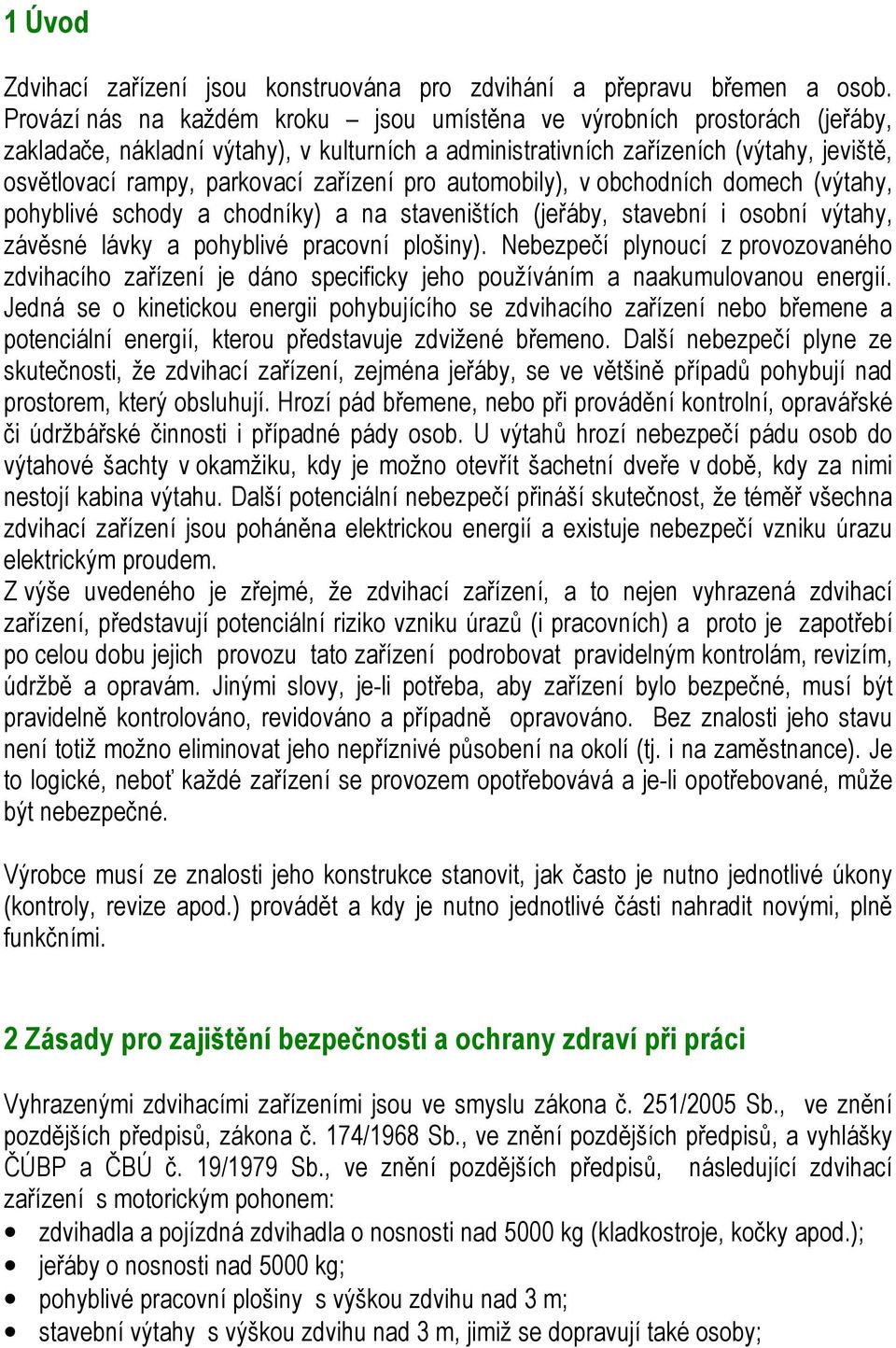 zařízení pro automobily), v obchodních domech (výtahy, pohyblivé schody a chodníky) a na staveništích (jeřáby, stavební i osobní výtahy, závěsné lávky a pohyblivé pracovní plošiny).