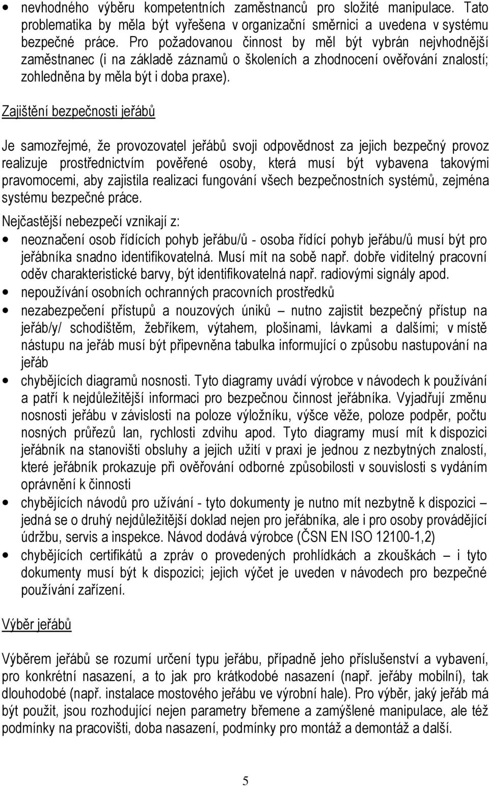 Zajištění bezpečnosti jeřábů Je samozřejmé, že provozovatel jeřábů svoji odpovědnost za jejich bezpečný provoz realizuje prostřednictvím pověřené osoby, která musí být vybavena takovými pravomocemi,