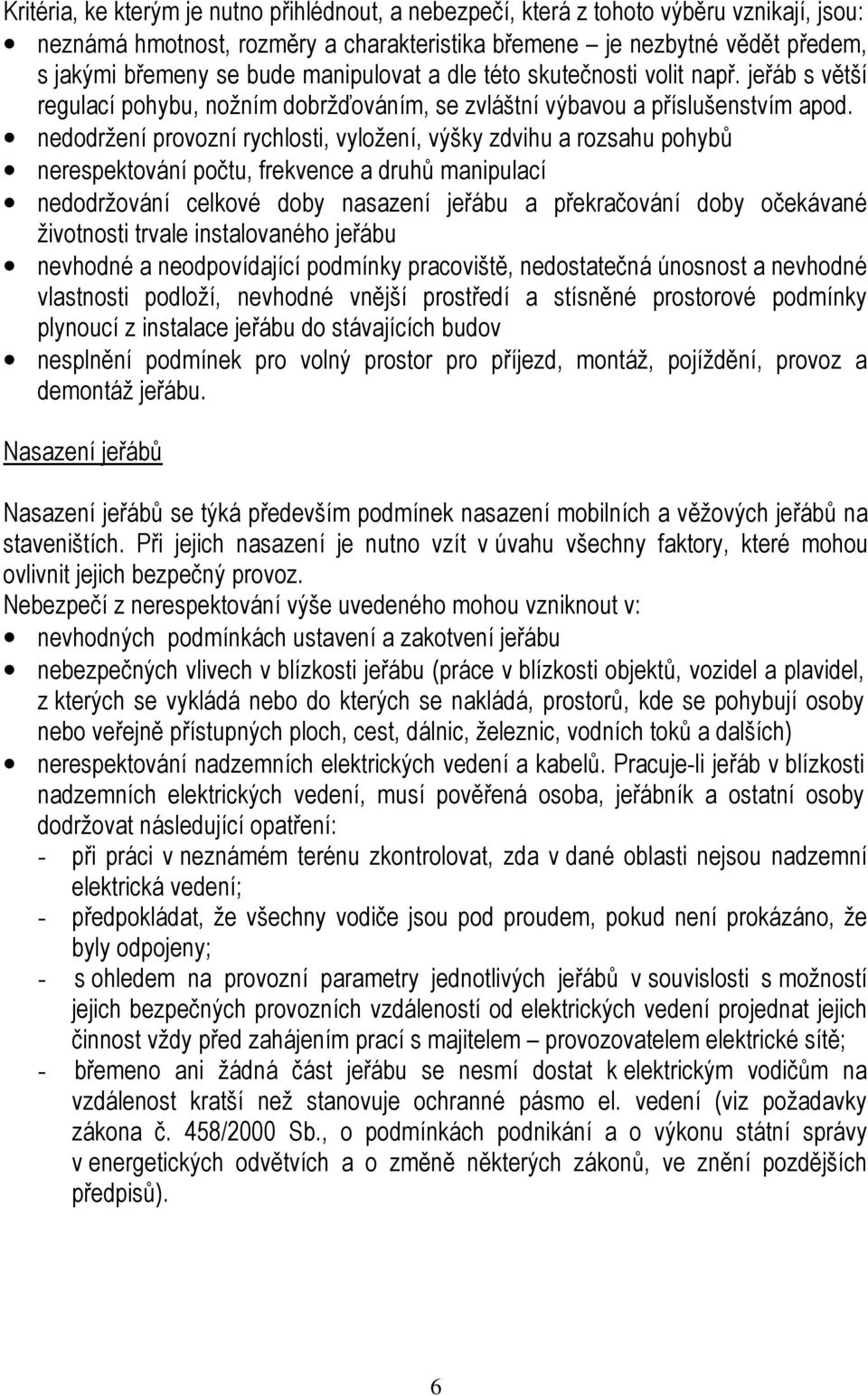 nedodržení provozní rychlosti, vyložení, výšky zdvihu a rozsahu pohybů nerespektování počtu, frekvence a druhů manipulací nedodržování celkové doby nasazení jeřábu a překračování doby očekávané