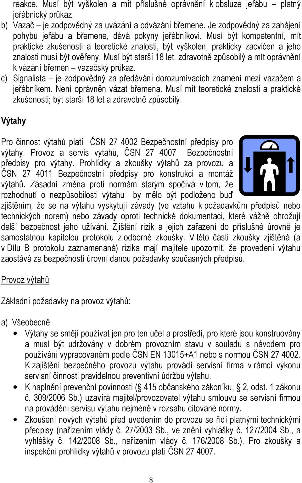 Musí být kompetentní, mít praktické zkušenosti a teoretické znalosti, být vyškolen, prakticky zacvičen a jeho znalosti musí být ověřeny.