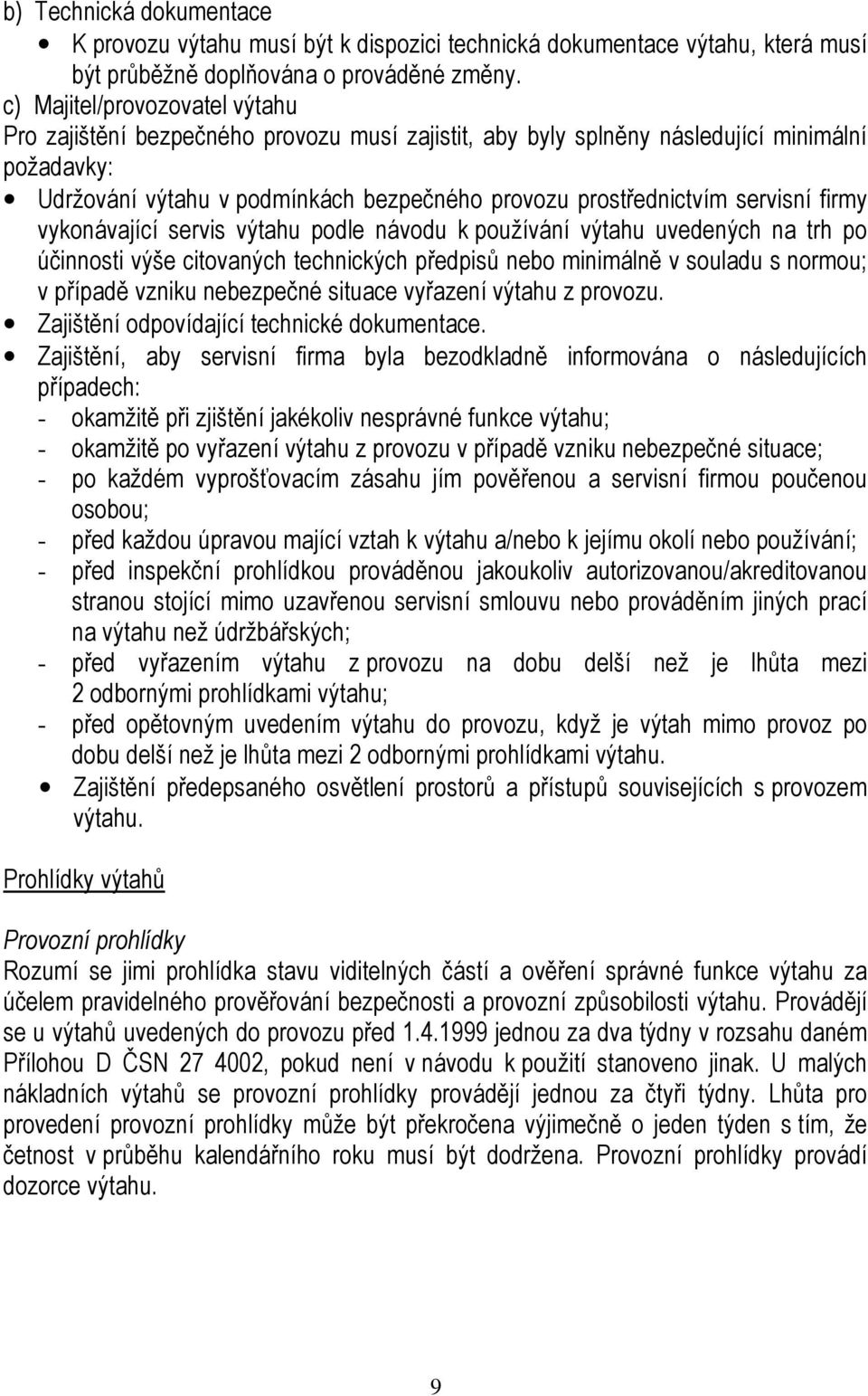 servisní firmy vykonávající servis výtahu podle návodu k používání výtahu uvedených na trh po účinnosti výše citovaných technických předpisů nebo minimálně v souladu s normou; v případě vzniku