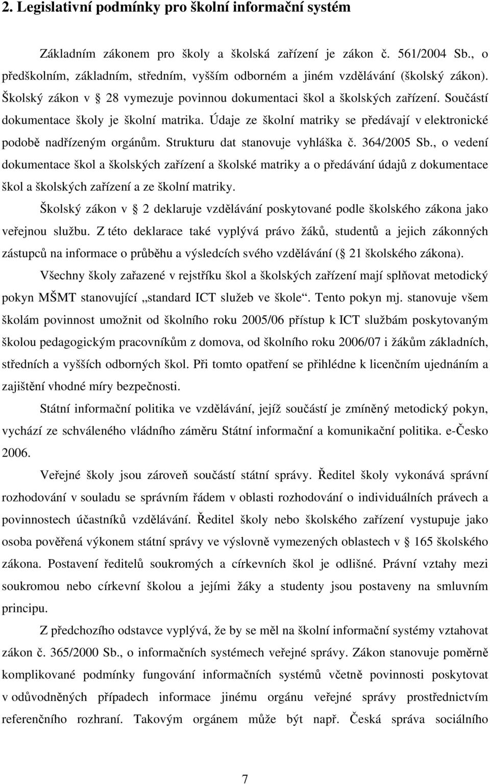 Součástí dokumentace školy je školní matrika. Údaje ze školní matriky se předávají v elektronické podobě nadřízeným orgánům. Strukturu dat stanovuje vyhláška č. 364/2005 Sb.