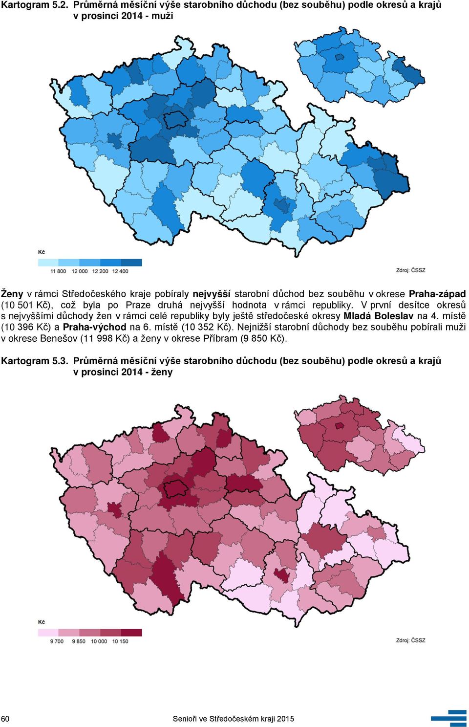 okrese Praha-západ (1 51 Kč), což byla po Praze druhá nejvyšší hodnota v rámci republiky.