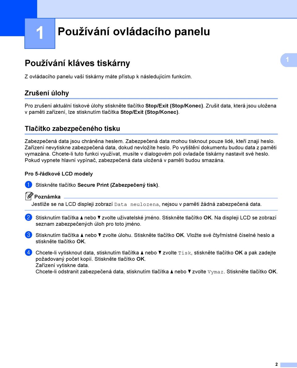 Tlačítko zabezpečeného tisku 1 Zabezpečená data jsou chráněna heslem. Zabezpečená data mohou tisknout pouze lidé, kteří znají heslo. Zařízení nevytiskne zabezpečená data, dokud nevložíte heslo.