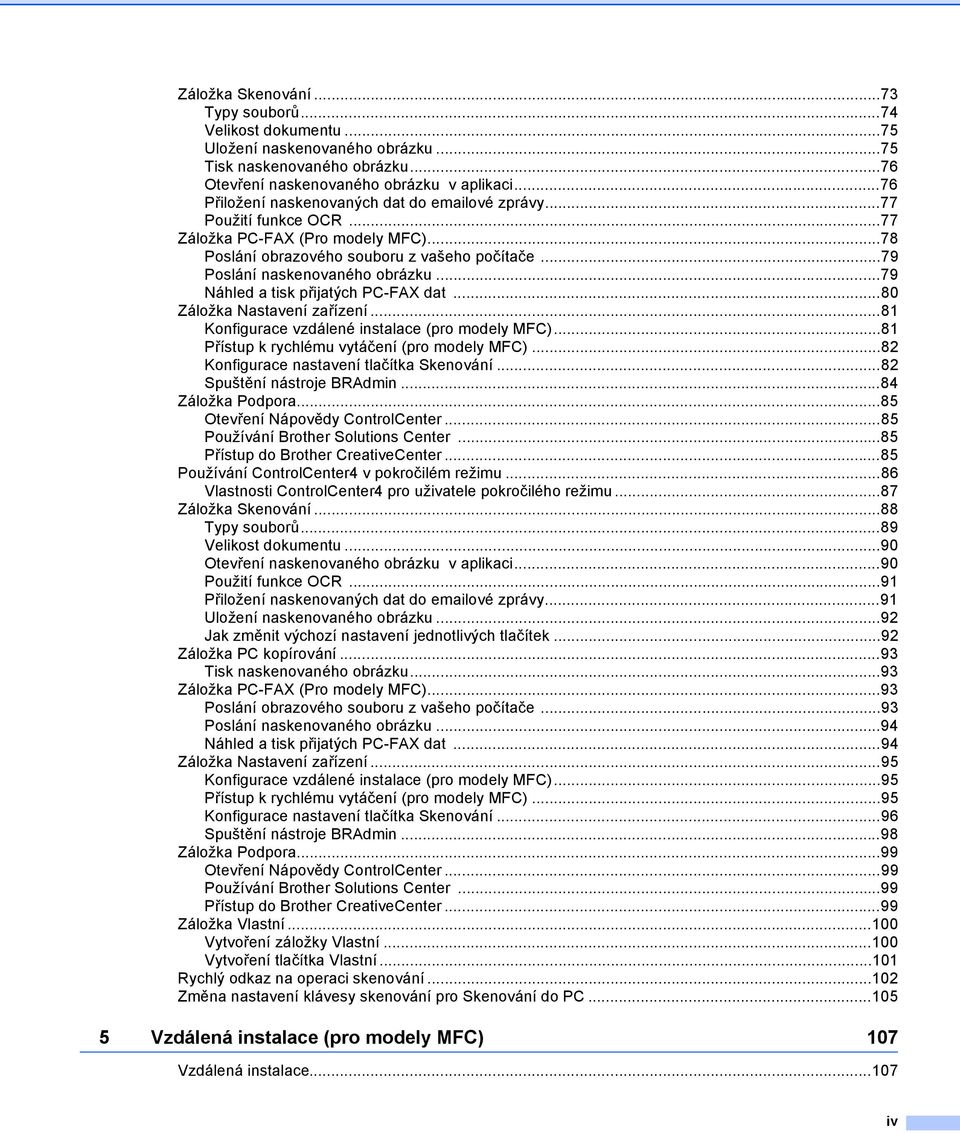 ..79 Náhled a tisk přijatých PC-FAX dat...80 Záložka Nastavení zařízení...81 Konfigurace vzdálené instalace (pro modely MFC)...81 Přístup k rychlému vytáčení (pro modely MFC).