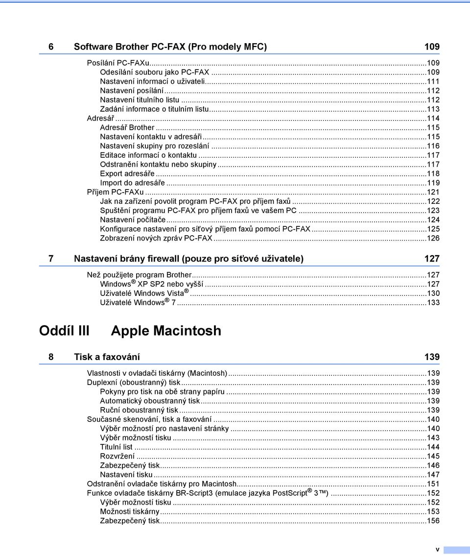 ..117 Odstranění kontaktu nebo skupiny...117 Export adresáře...118 Import do adresáře...119 Příjem PC-FAXu...121 Jak na zařízení povolit program PC-FAX pro příjem faxů.