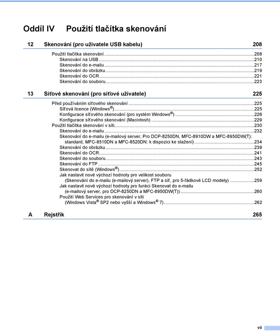 ..225 Konfigurace síťového skenování (pro systém Windows )...226 Konfigurace síťového skenování (Macintosh)...229 Použití tlačítka skenování v síti...230 Skenování do e-mailu.