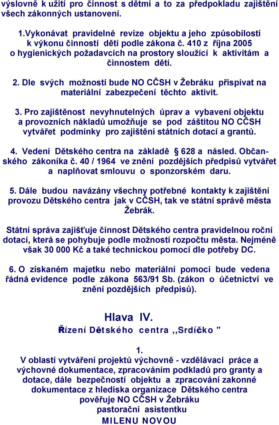 Pro zajištěnost nevyhnutelných úprav a vybavení objektu a provozních nákladů umožňuje se pod záštitou NO CČSH vytvářet podmínky pro zajištění státních dotací a grantů. 4.