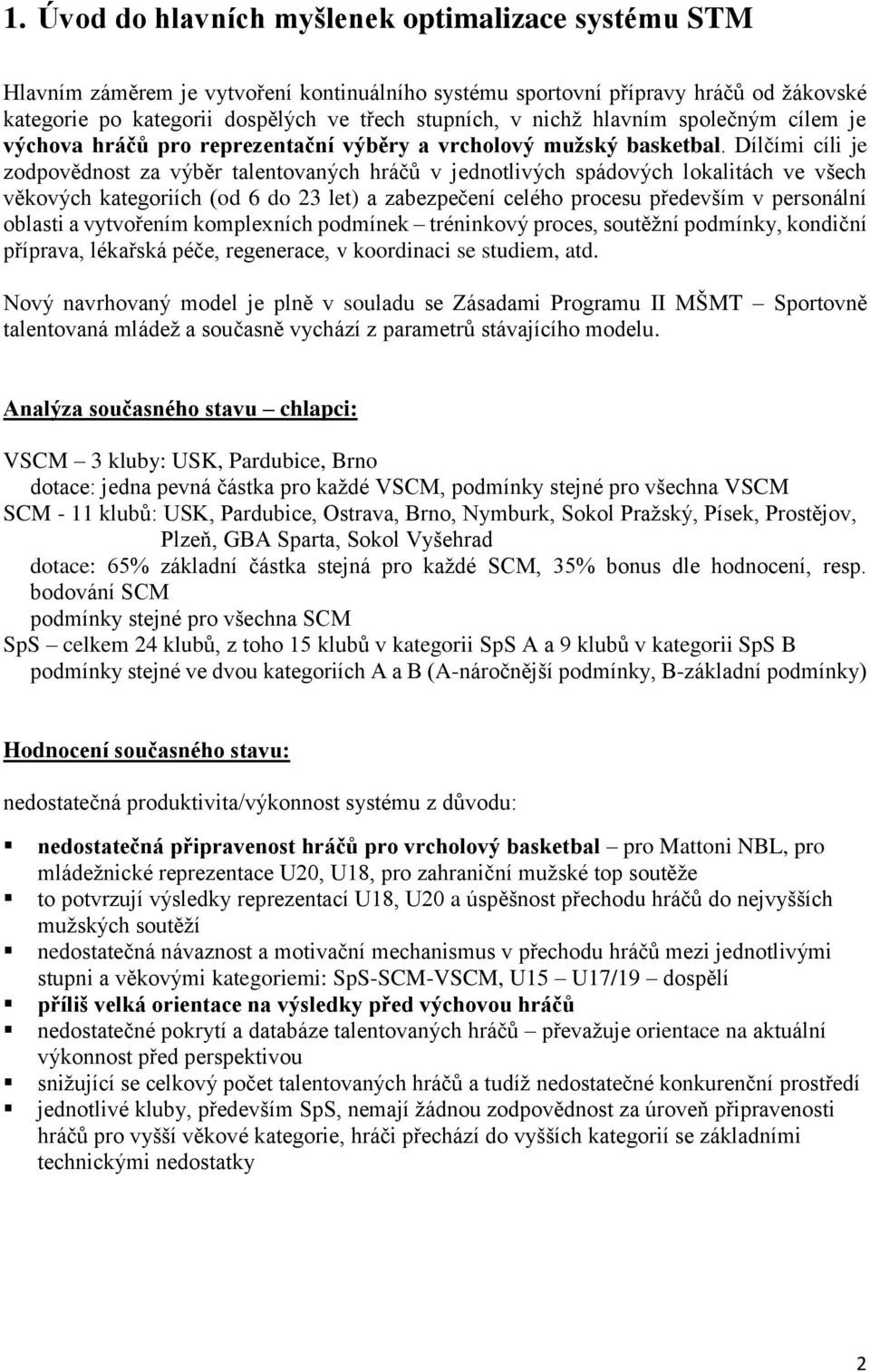 Dílčími cíli je zodpovědnost za výběr talentovaných hráčů v jednotlivých spádových lokalitách ve všech věkových kategoriích (od 6 do 23 let) a zabezpečení celého procesu především v personální