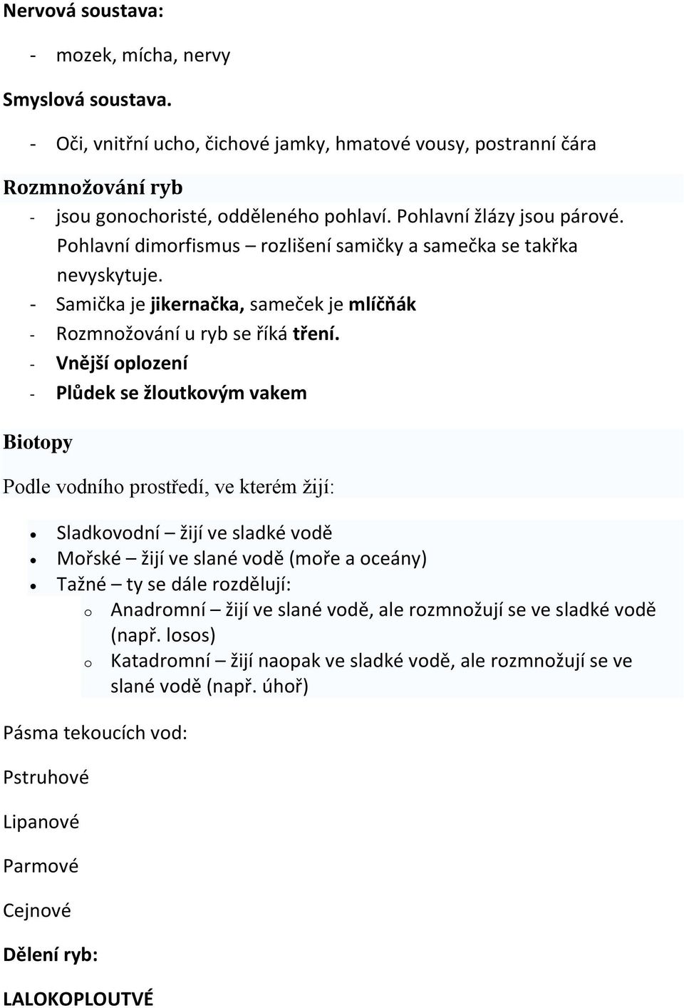 - Vnější oplození - Plůdek se žloutkovým vakem Biotopy Podle vodního prostředí, ve kterém žijí: Sladkovodní žijí ve sladké vodě Mořské žijí ve slané vodě (moře a oceány) Tažné ty se dále rozdělují: o