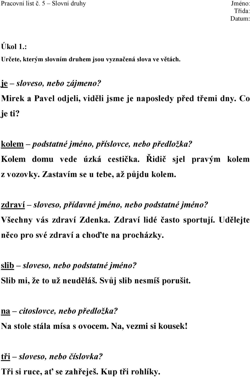 zdraví sloveso, přídavné jméno, nebo podstatné jméno? Všechny vás zdraví Zdenka. Zdraví lidé často sportují. Udělejte něco pro své zdraví a choďte na procházky.