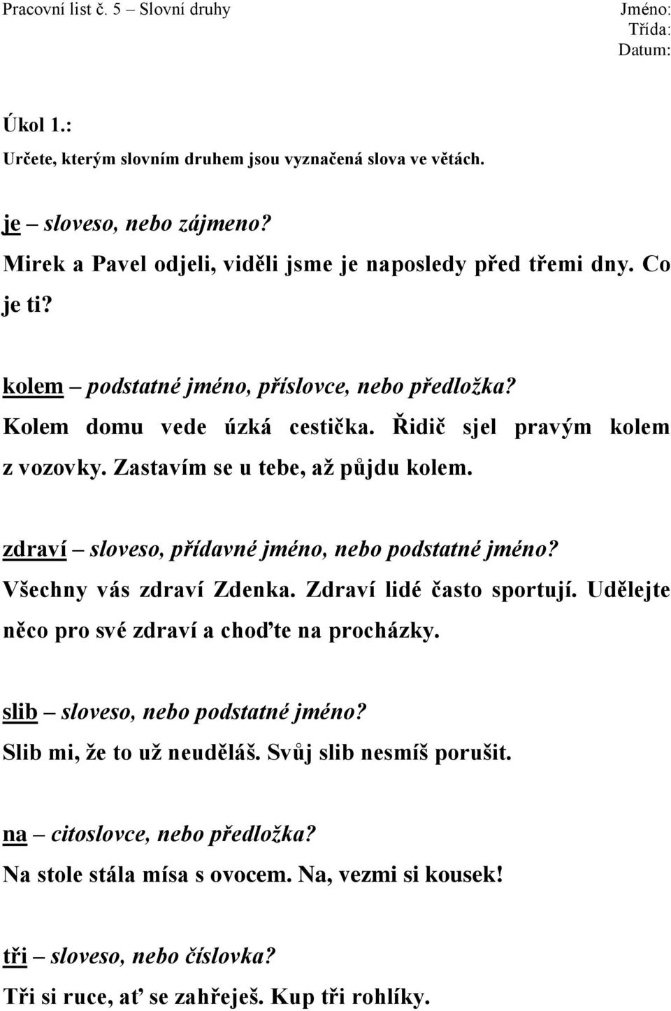 zdraví sloveso, přídavné jméno, nebo podstatné jméno? Všechny vás zdraví Zdenka. Zdraví lidé často sportují. Udělejte něco pro své zdraví a choďte na procházky.