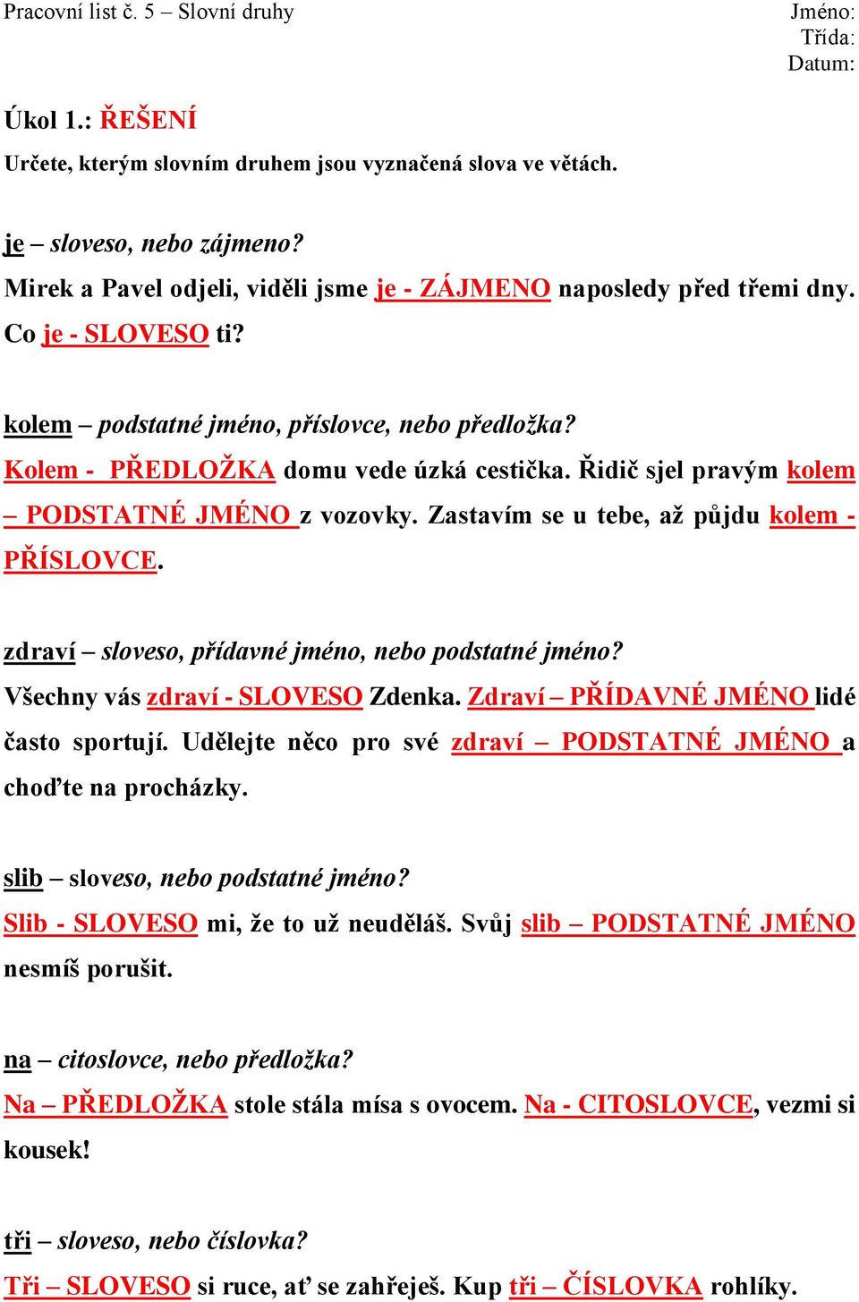 zdraví sloveso, přídavné jméno, nebo podstatné jméno? Všechny vás zdraví - SLOVESO Zdenka. Zdraví PŘÍDAVNÉ JMÉNO lidé často sportují.