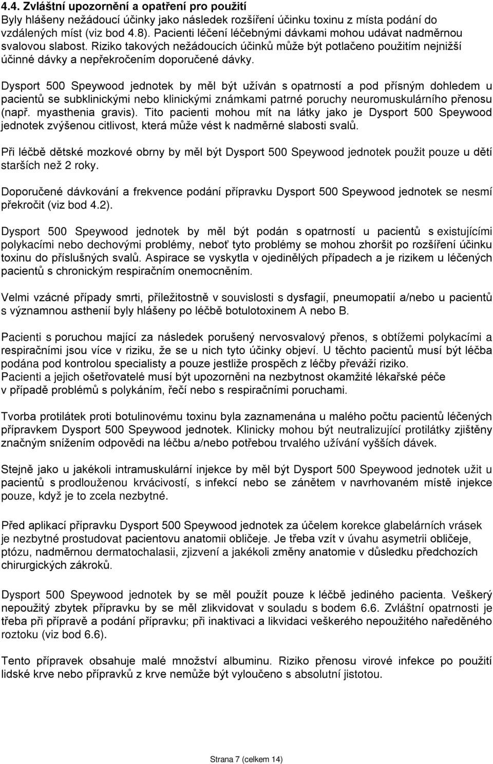 Dysport 500 Speywood jednotek by měl být užíván s opatrností a pod přísným dohledem u pacientů se subklinickými nebo klinickými známkami patrné poruchy neuromuskulárního přenosu (např.