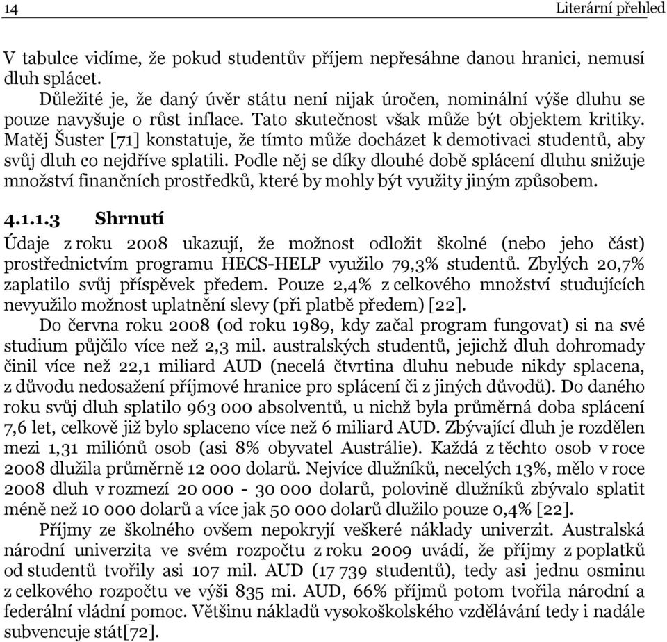 Matěj Šuster [71] konstatuje, že tímto může docházet k demotivaci studentů, aby svůj dluh co nejdříve splatili.