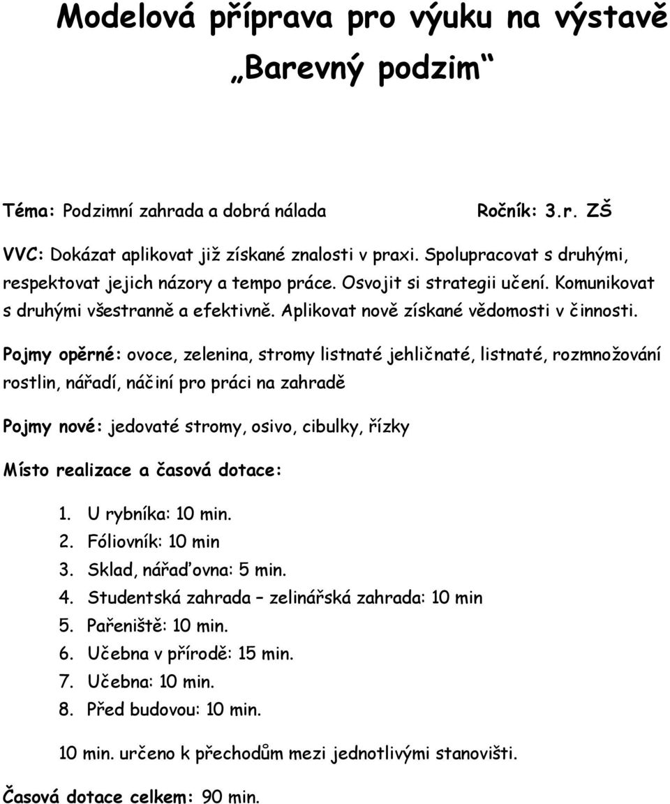 Pojmy opěrné: ovoce, zelenina, stromy listnaté jehličnaté, listnaté, rozmnoţování rostlin, nářadí, náčiní pro práci na zahradě Pojmy nové: jedovaté stromy, osivo, cibulky, řízky Místo realizace a